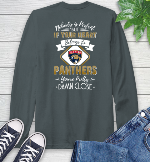 NHL Hockey Florida Panthers Nobody Is Perfect But If Your Heart Belongs To Panthers You're Pretty Damn Close Shirt Long Sleeve T-Shirt 7