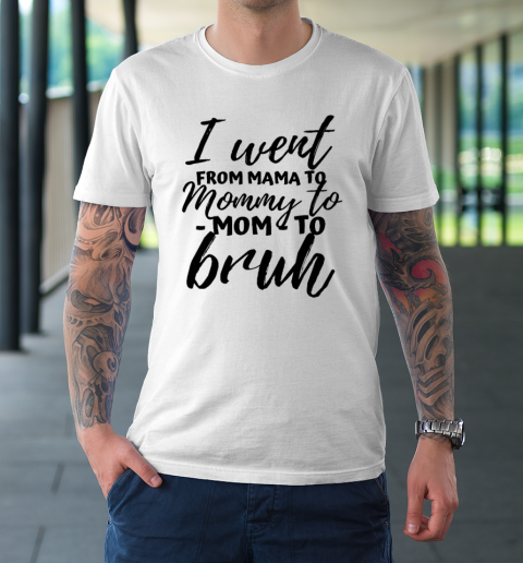 I Went From Mom Bruh Shirt Funny Mothers Day Gifts For Mom T-Shirt