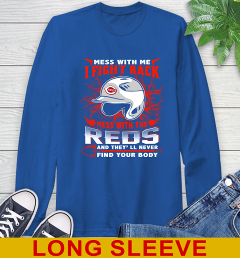 MLB Baseball Cincinnati Reds Mess With Me I Fight Back Mess With My Team And They'll Never Find Your Body Shirt Long Sleeve T-Shirt 11