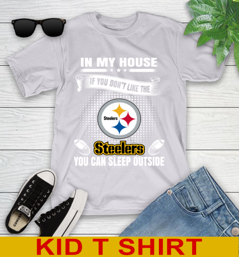 Pittsburgh Steelers NFL Football In My House If You Don't Like The  Steelers You Can Sleep Outside Shirt Youth T-Shirt 4