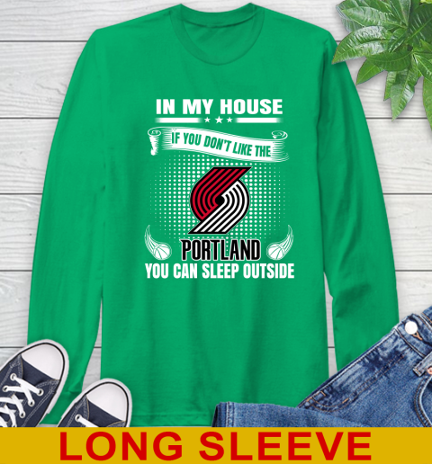 Portland Trail Blazers NBA Basketball In My House If You Don't Like The  Blazers You Can Sleep Outside Shirt Long Sleeve T-Shirt 8