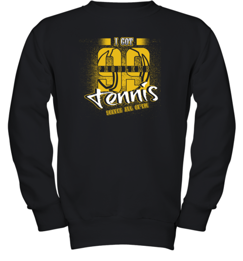 I Got 99 Problems TENNIS Solves All Of'em Youth Sweatshirt I Got 99 Problems TENNIS Solves All Of'em Youth Sweatshirt
