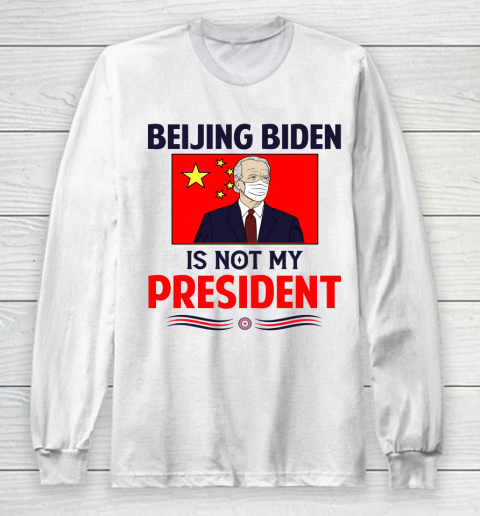 Beijing Biden Is NOT My President Long Sleeve T-Shirt
