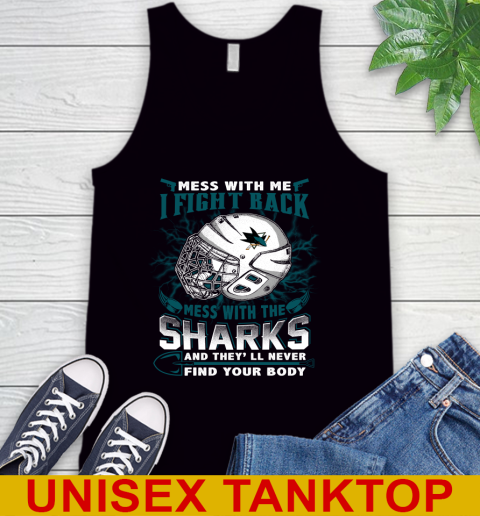 San Jose Sharks Mess With Me I Fight Back Mess With My Team And They'll Never Find Your Body Shirt Tank Top