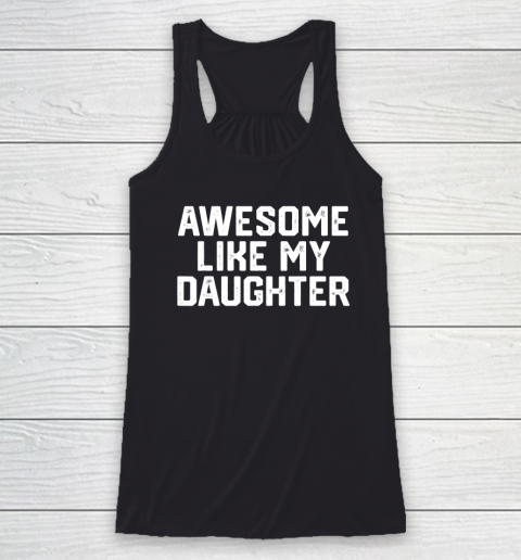 AWESOME LIKE MY DAUGHTER Funny Father's Day Gift Dad Joke Racerback Tank