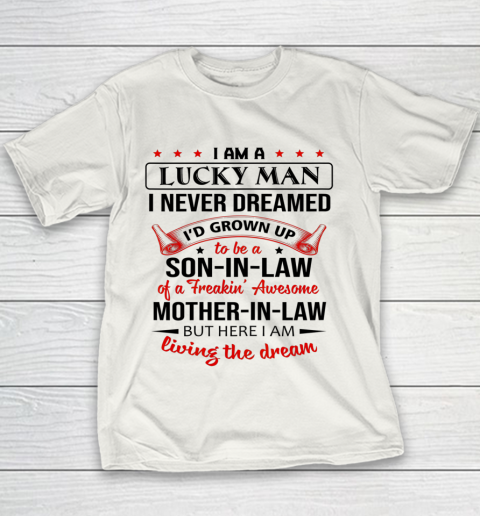 Son In Law I Am A Lucky Man I Never Dreamed Being A Son In Law Of Mother In Law Youth T-Shirt