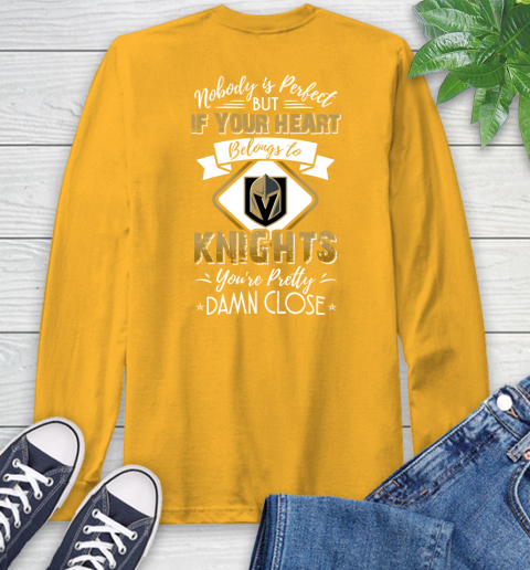 NHL Hockey Vegas Golden Knights Nobody Is Perfect But If Your Heart Belongs To Knights You're Pretty Damn Close Shirt Long Sleeve T-Shirt 2