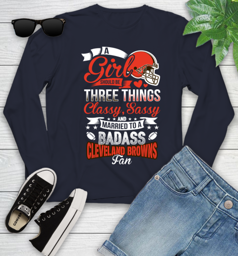 Cleveland Browns NFL Football A Girl Should Be Three Things Classy Sassy And A Be Badass Fan Youth Long Sleeve 2