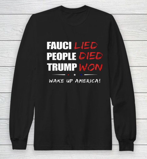 Trump Won Tshirt  Fauci Lied People Died Wake up America Long Sleeve T-Shirt