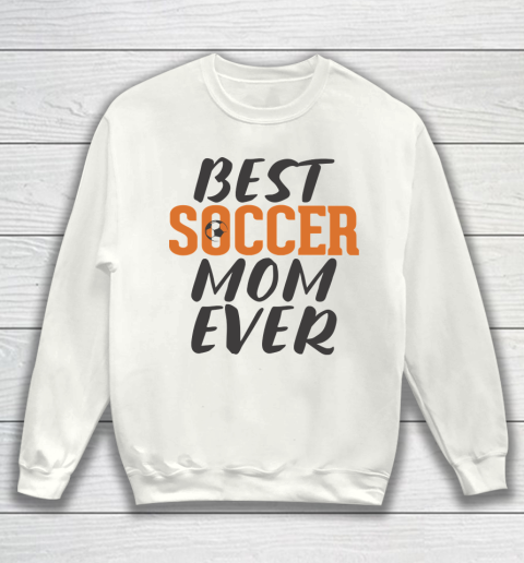 Mother's Day Funny Gift Ideas Apparel  Best Soccer Mom Ever T Shirt Sweatshirt
