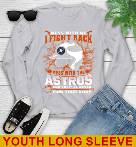 MLB Baseball Houston Astros Mess With Me I Fight Back Mess With My Team And They'll Never Find Your Body Shirt Youth Long Sleeve 5
