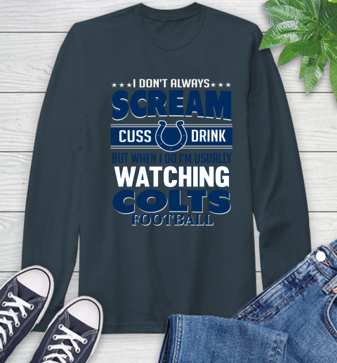 Indianapolis Colts NFL Football I Scream Cuss Drink When I'm Watching My Team Long Sleeve T-Shirt 9