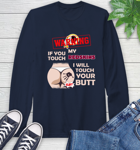 Washington Redskins NFL Football Warning If You Touch My Team I Will Touch My Butt Long Sleeve T-Shirt 3