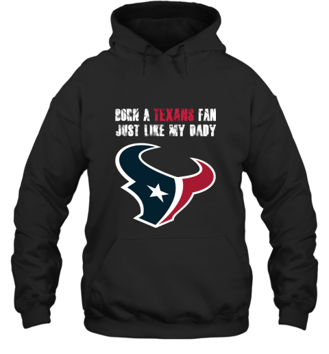 Houston Texans Born A Texans Fan Just Like My Daddy Hoodie
