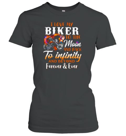 I Love My Biker To The Moon And Back To Infinity And Beyond Forever Ever Women's T-Shirt