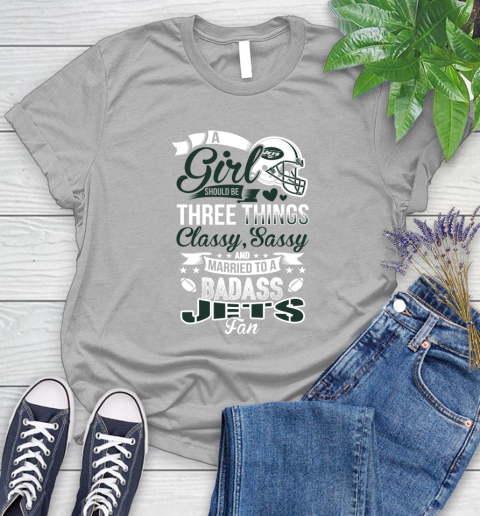New York Jets NFL Football A Girl Should Be Three Things Classy Sassy And A Be Badass Fan Women's T-Shirt 5