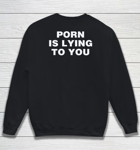 Porn Is Lying To You Sweatshirt