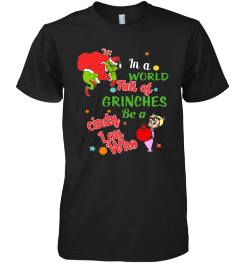 The Grinch In A World Full Of Grinches Be A Cindy Lou Who Merry Christmas Premium Men's T-Shirt