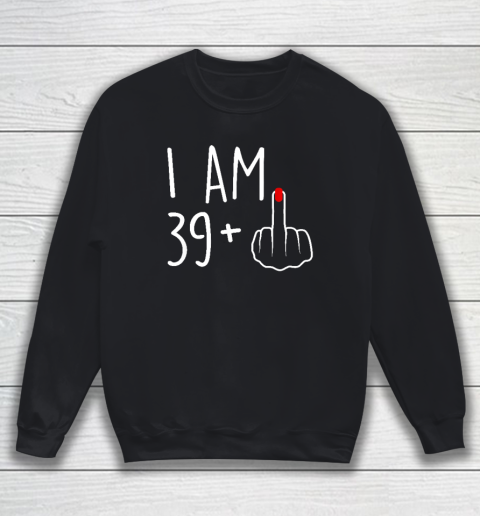 I Am 39 Plus 1 Middle Finger For A 40th Birthday Sweatshirt
