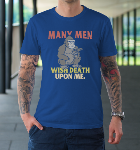 Gorilla Many Men Wish Death Upon Me T-Shirt 7