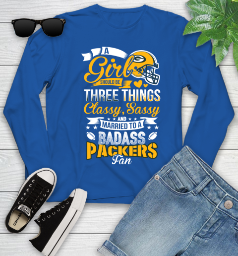 Green Bay Packers NFL Football A Girl Should Be Three Things Classy Sassy And A Be Badass Fan Youth Long Sleeve 10