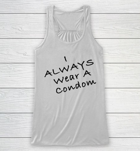 Funny White Lie Party I Always Wear A Condom Racerback Tank