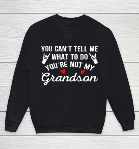You Can't Tell Me What To Do You Are Not My Grandson Youth Sweatshirt