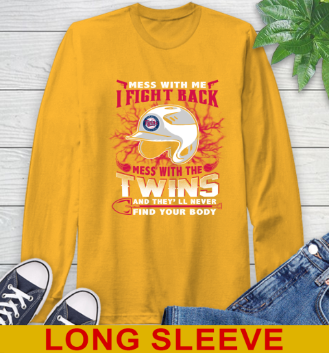 MLB Baseball Minnesota Twins Mess With Me I Fight Back Mess With My Team And They'll Never Find Your Body Shirt Long Sleeve T-Shirt 2