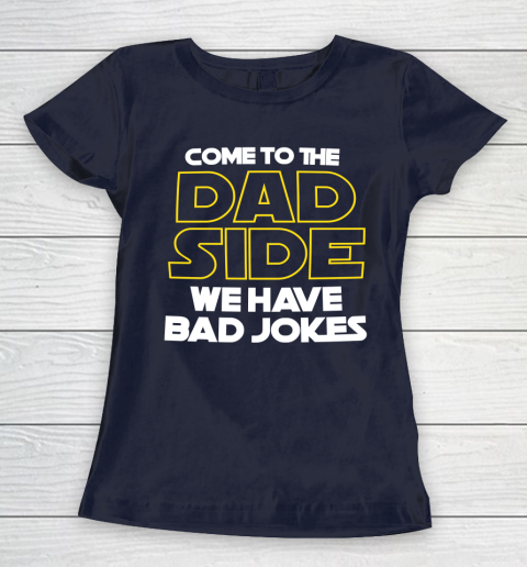 Come To The Dad Side We Have Bad Jokes Funny Star Wars Dad Jokes Women's T-Shirt 2