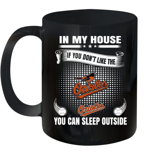 Baltimore Orioles MLB Baseball In My House If You Don't Like The Orioles You Can Sleep Outside Shirt Ceramic Mug 11oz