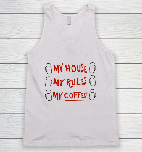 My House My Rules My Coffee Tank Top