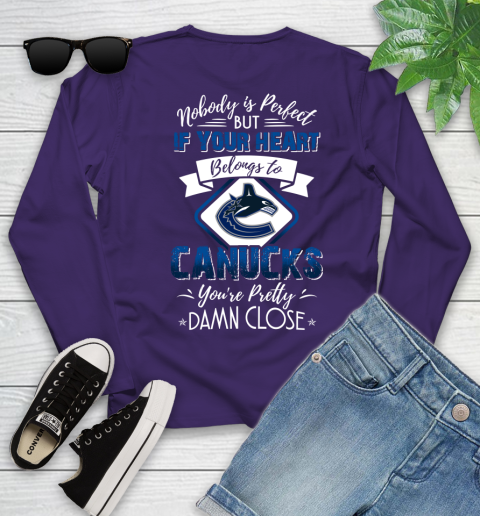 NHL Hockey Vancouver Canucks Nobody Is Perfect But If Your Heart Belongs To Canucks You're Pretty Damn Close Shirt Youth Long Sleeve 4