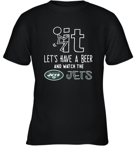 Fuck It Let's Have A Beer And Watch The New York Jets Youth T-Shirt