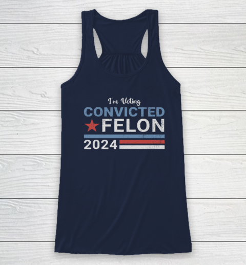 Trump 2024 Convicted Felon, I'm Voting Convicted Felon 2024 Racerback Tank 5