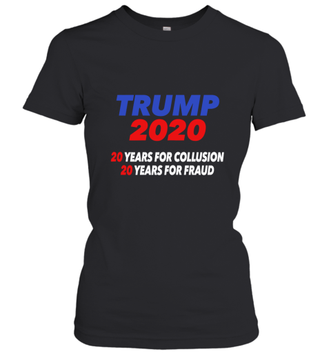 Trump 2020 20 Years For Collusion 20 Years For Fraud Women's T-Shirt