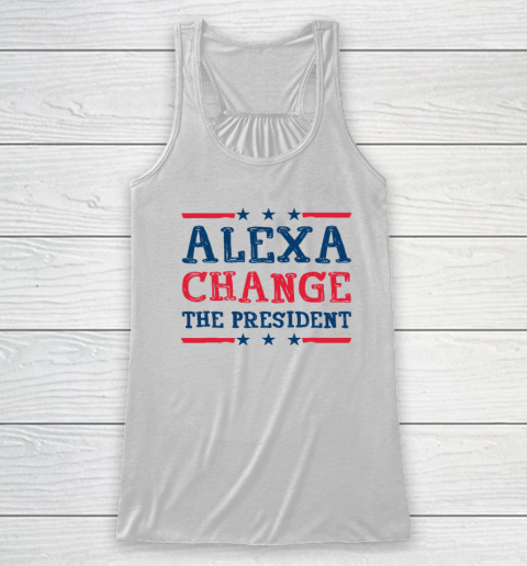 Alexa Change The President Funny Quote Humor Racerback Tank