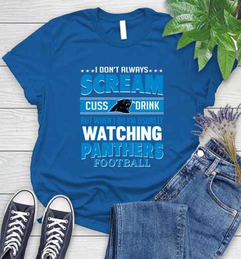 Carolina Panthers NFL Football I Scream Cuss Drink When I'm Watching My Team Women's T-Shirt 12
