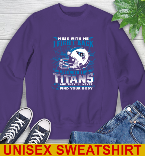 NFL Football Tennessee Titans Mess With Me I Fight Back Mess With My Team And They'll Never Find Your Body Shirt Sweatshirt 4