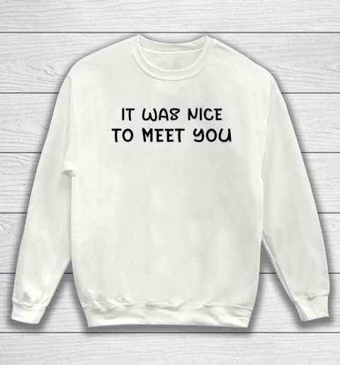 Funny White Lie Party Theme It Was Nice To Meet You Sweatshirt