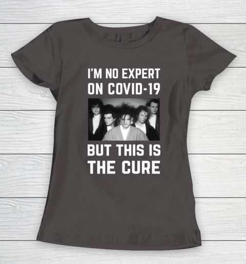 The Cure Tshirt Im No Expert On Covid 19 But This Is The Cure Women's T-Shirt 7