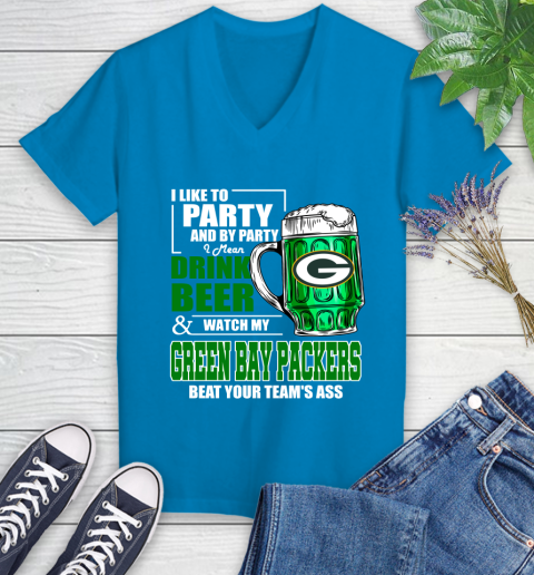 NFL I Like To Party And By Party I Mean Drink Beer and Watch My Green Bay Packers Beat Your Team's Ass Football Women's V-Neck T-Shirt 7