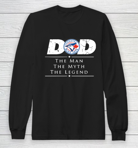 Toronto Blue Jays MLB Baseball Dad The Man The Myth The Legend Long Sleeve T-Shirt