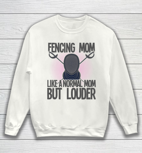 Mother's Day Funny Gift Ideas Apparel  Fencing Mom Like A Normal Mom But Louder T Shirt Sweatshirt