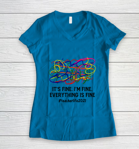 It s Fine I m Fine Everything Is Fine Teacher Life 2021 Fun Women's V-Neck T-Shirt 4