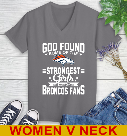 Denver Broncos NFL Football God Found Some Of The Strongest Girls Adoring Fans Women's V-Neck T-Shirt 11
