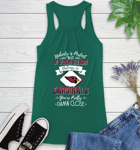 NFL Football Arizona Cardinals Nobody Is Perfect But If Your Heart Belongs To Cardinals You're Pretty Damn Close Shirt Racerback Tank 4
