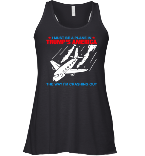 I Must Be a Plane in Trump's America The Way I'm Crashing Out Racerback Tank