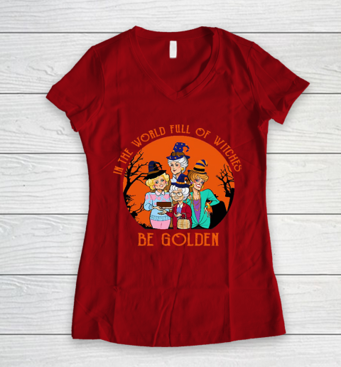 Golden Girls Tshirt In the world full of witch be Golden girls Halloween Women's V-Neck T-Shirt 8