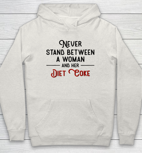 Never Stand Between A Woman And Her Diet Coke Hoodie 8