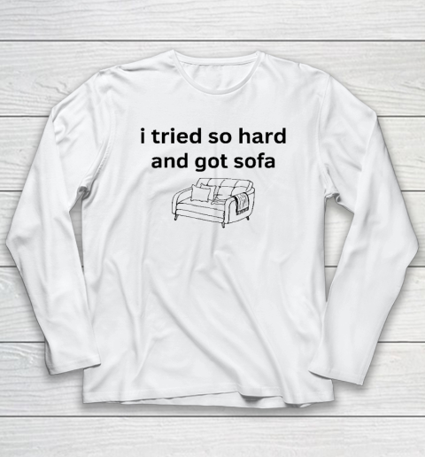 I Tried So Hard And Got Sofa Long Sleeve T-Shirt
